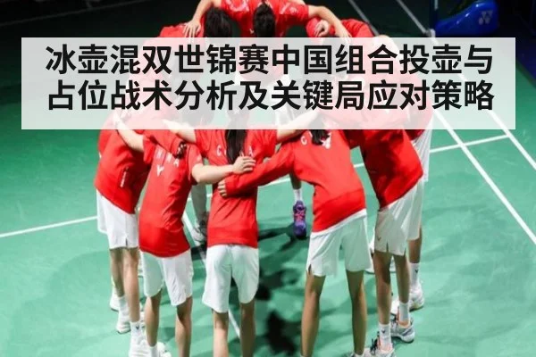 冰壶混双世锦赛中国组合投壶与占位战术分析及关键局应对策略
